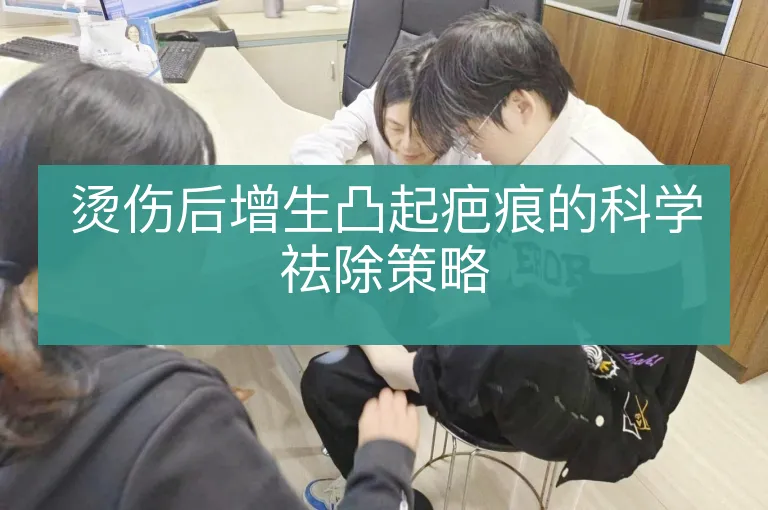 烫伤后增生凸起疤痕的科学祛除策略